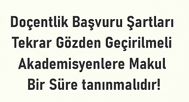 Doçentlik Başvuru Şartları Tekrar Gözden Geçirilmeli