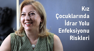 Dr. Neşe Yar: Kız Çocuklarında İdrar Yolu Enfeksiyonu
