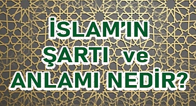 İslam'ın Şartı ve Anlamı Nedir?