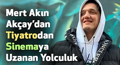 Mert Akın Akçay: Tiyatrodan Sinemaya Uzanan Yolculuk