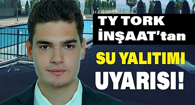 TY TORK Mühendisi S.Oğuz Demir'den 'Su Yalıtımı' Uyarısı