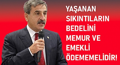 YAŞANAN SIKINTILARIN BEDELİNİ MEMUR VE EMEKLİ ÖDEMEMELİDİR!