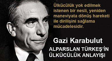 ALPARSLAN TÜRKEŞ'İN ÜLKÜCÜLÜK ANLAYIŞI