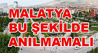Malatya Bu Şekilde Anılmamalı
