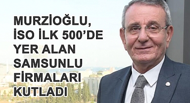 Samsunlu Dört Firma İSO İlk 500 Sanayi Kuruluşu Listesine Girdi