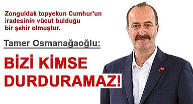 Tamer Osmanağaoğlu: Bizi kimse durduramaz