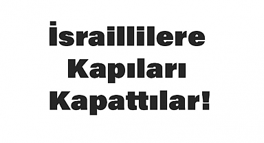 İsraillilere Kapıları Kapattılar!