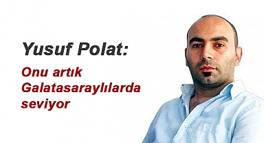 Onu artık Galatasaraylılar da seviyor