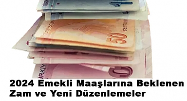 2024 Emekli Maaşlarına Beklenen Zam ve Yeni Düzenlemeler