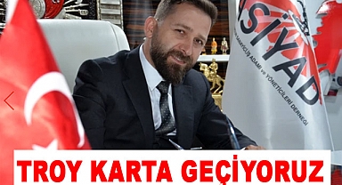 ASİYAD Başkanı Osman YILMAZ'dan Çağrı:Troy Karta Geçiyoruz