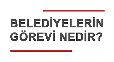 Belediyelerin Görevi Nedir?