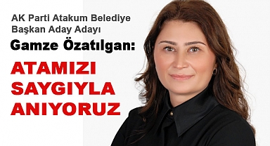 Gamze Özatılgan: Atamızı Saygıyla Anıyoruz