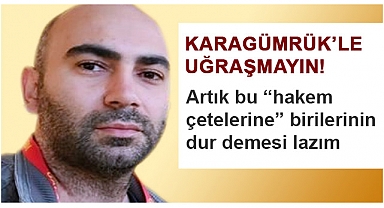 Karagümrük’le uğraşmayın!
