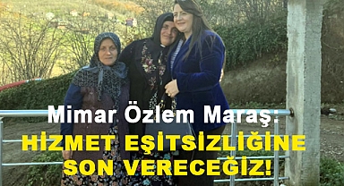 Mimar Özlem Maraş: 'Hizmet eşitsizliğine Son Vereceğiz'