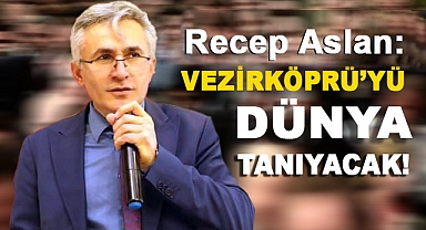 Recep Aslan, Vezirköprü'yü Dünya Tınıyacak