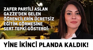 Zafer Partili Aslan, Gazzeli Öğrencilerin Ücretsiz Eğitim Görmesine Tepki Gösterdi