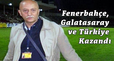 Oktay Zerrin: Fenerbahçe, Galatasaray ve Türkiye Kazandı