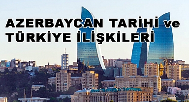 Azerbaycan Tarihi ve Türkiye İlişkileri