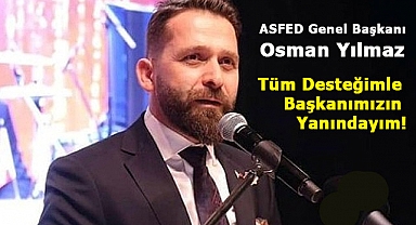 Osman Yılmaz: Tüm Desteğimle Başkanımızın Yanındayım!