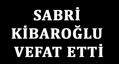 Sabri Kibaroğlu Vefat Etti