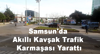 Samsun'da 'Akıllı Kavşak' Trafik Karmaşasına Sebep Oldu