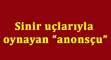 Sinir uçlarıyla oynayan “anonsçu”