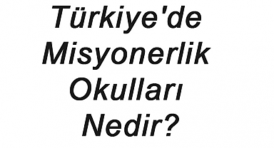 Türkiye'de Misyonerlik Okulları Nedir?