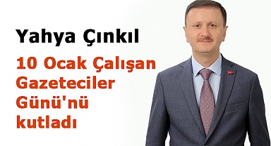 Yahya Çınkıl, 10 Ocak Çalışan Gazeteciler Günü'nü kutladı