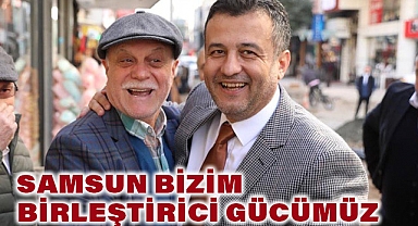 HALİT DOĞAN: SAMSUN BİZİM BİRLEŞTİRİCİ GÜCÜMÜZ