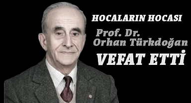 Hocaların Hocası Prof. Dr. Orhan Türkdoğan Vefat Etti