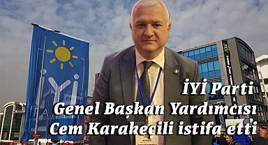 İYİ Parti Genel Başkan Yardımcısı Cem Karakeçili Partiden İstifa Etti