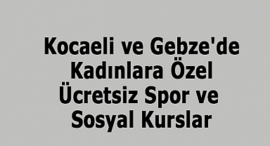 Kocaeli ve Gebze'de Kadınlara Özel Ücretsiz Spor ve Sosyal Kurslar