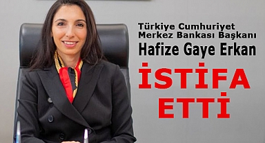 Merkez Bankası Başkanı Hafize Gaye Erkan Görevinden Ayrıldı