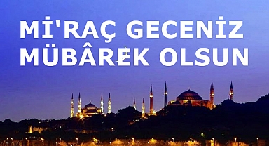 Mİ'RAÇ GECENİZ MÜBÂREK OLSUN