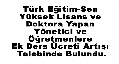 Öğretmenlere Ek Ders Ücreti Artırımlı Ödenmelidir