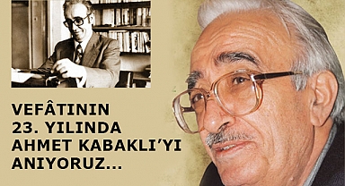 VEFÂTININ 23.YILINDA AHMET KABAKLI'YI ANIYORUZ