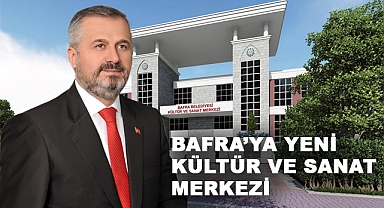 Bafra'ya Kültür ve Sanatın Kalbi Olacak Yeni Merkez Geliyor