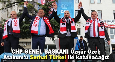CHP Genel Başkanı Özgür Özel; Atakum’u Serhat Türkel ile kazanacağız