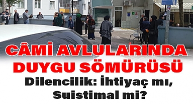 Cuma günleri, câmi avlularında, dilenciden geçilmiyor
