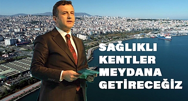HALİT DOĞAN: 'SAĞLIKLI KENTLER İÇİN YOLA ÇIKIYORUZ'
