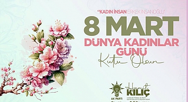 Hamit Kılıç'tan 8 Mart Dünya Kadınlar Günü Mesajı