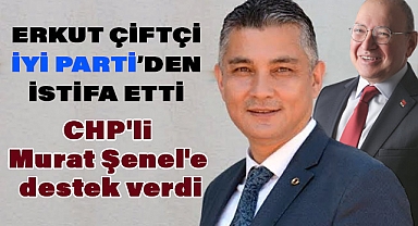 İYİ Parti'den İstifa Eden Erkut Çiftçi, CHP Adayı Murat Şenel'i Destekliyor