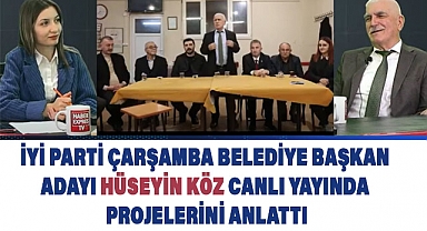 İyi Parti'nin Çarşamba Belediye Başkan Adayı Hüseyin Köz'ün Projeleri