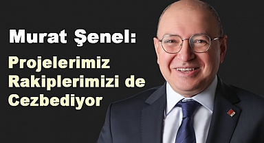 Murat Şenel: Projelerimiz Rakiplerimizi de Cezbediyor