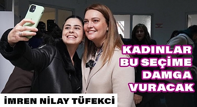 İmren Nilay Tüfekci; Kadınlar Bu Seçime Damga Vuracak!