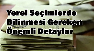 Yerel Seçimlerde Bilinmesi Gereken Önemli Detaylar
