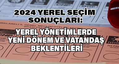 2024 Yerel Seçim Sonuçları: Yerel Yönetimlerde Yeni Dönem ve Vatandaş Beklentileri