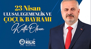 BAŞKAN KILIÇ’IN 23 NİSAN ULUSAL EGEMENLİK VE ÇOCUK BAYRAMI MESAJI