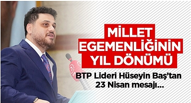 BTP Genel Başkanı Hüseyin Baş'tan 23 Nisan Mesajı
