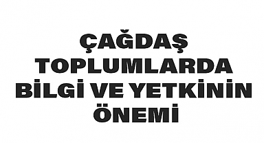 Çağdaş Toplumlarda Bilgi ve Yetkinin Önemi